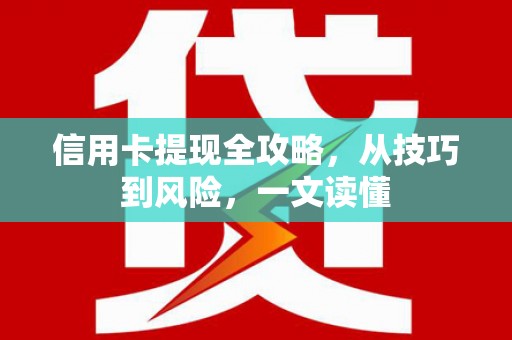 城关信用卡提现全攻略，从技巧到风险，一文读懂