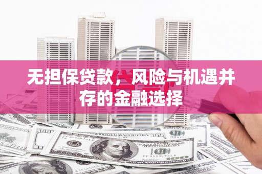 城关无担保贷款，风险与机遇并存的金融选择