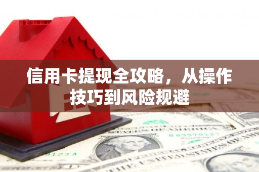 城关信用卡提现全攻略，从操作技巧到风险规避