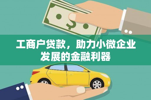 城关工商户贷款,助力小微企业发展的金融利器 城关工商户贷款,助力小微企业发展的金融利器