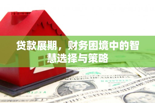 城关贷款展期，财务困境中的智慧选择与策略