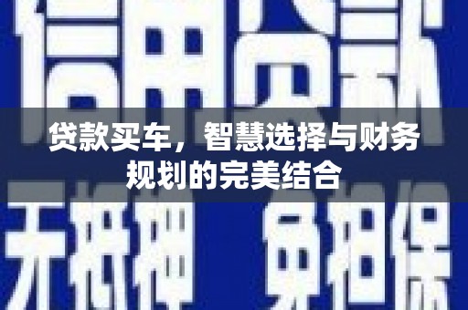 城关贷款买车，智慧选择与财务规划的完美结合