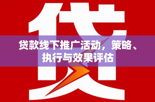 城关贷款线下推广活动，策略、执行与效果评估