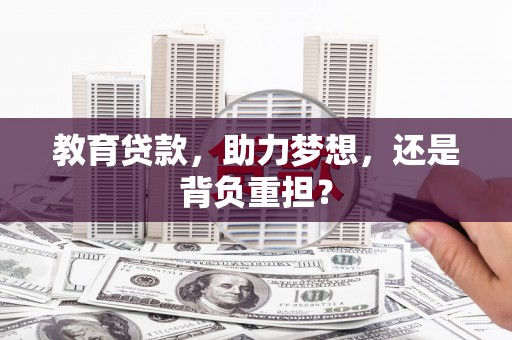 城关教育贷款，助力梦想，还是背负重担？
