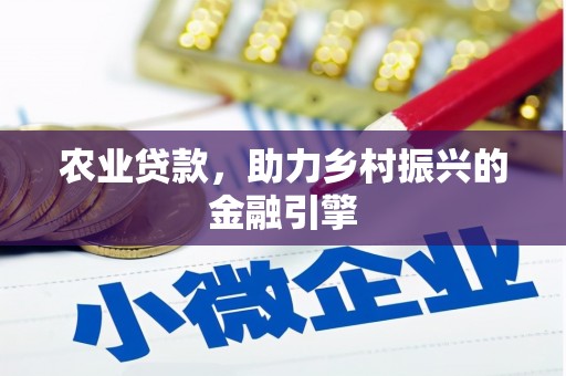 城关农业贷款，助力乡村振兴的金融引擎