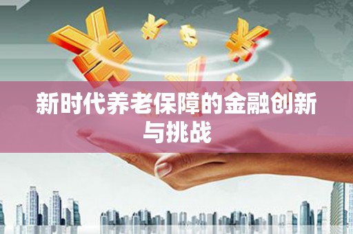 城关新时代养老保障的金融创新与挑战