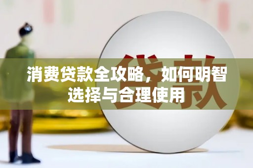 城关消费贷款全攻略，如何明智选择与合理使用