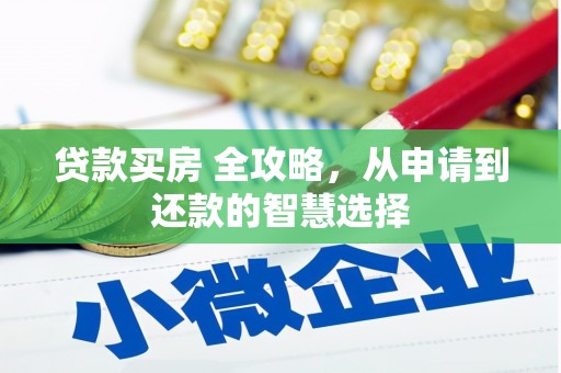 城关贷款买房 全攻略，从申请到还款的智慧选择