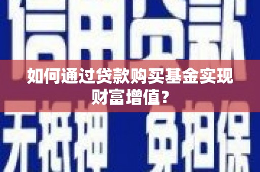 城关如何通过贷款购买基金实现财富增值？