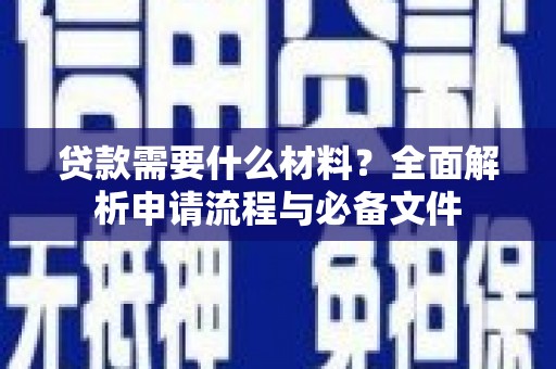 城关贷款需要什么材料？全面解析申请流程与必备文件