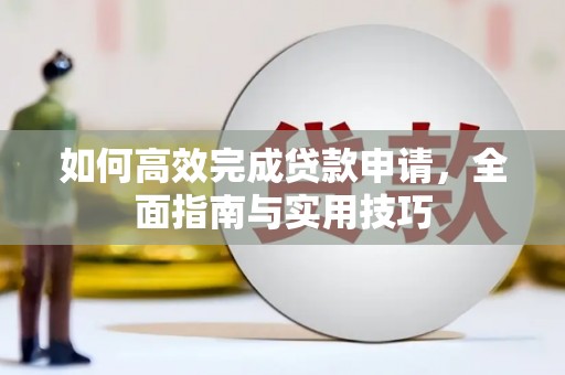 城关如何高效完成贷款申请，全面指南与实用技巧