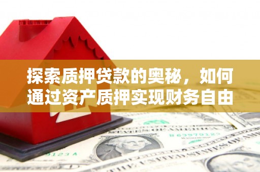 城关探索质押贷款的奥秘，如何通过资产质押实现财务自由