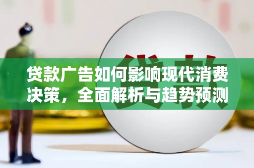 城关贷款广告如何影响现代消费决策，全面解析与趋势预测