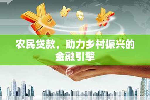 城关农民贷款，助力乡村振兴的金融引擎