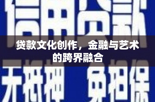 城关贷款文化创作，金融与艺术的跨界融合
