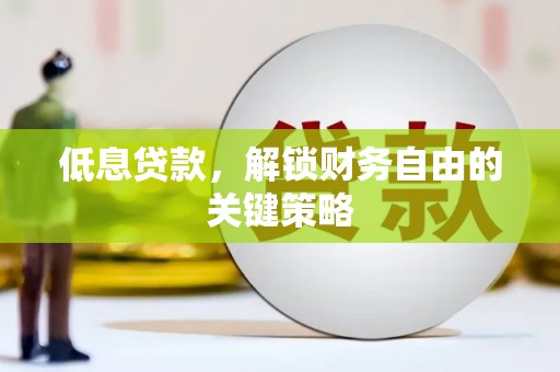 城关低息贷款，解锁财务自由的关键策略
