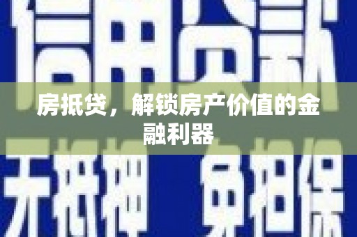 城关房抵贷，解锁房产价值的金融利器