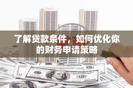 城关了解贷款条件，如何优化你的财务申请策略