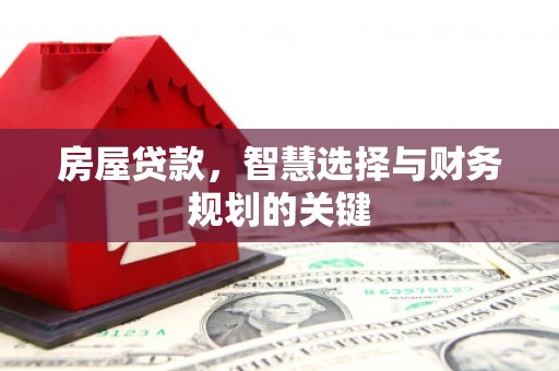 城关房屋贷款，智慧选择与财务规划的关键