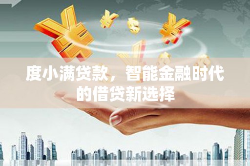 城关度小满贷款，智能金融时代的借贷新选择