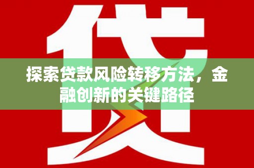 城关探索贷款风险转移方法，金融创新的关键路径