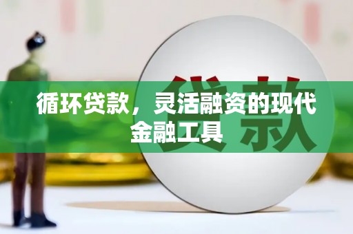 城关循环贷款，灵活融资的现代金融工具