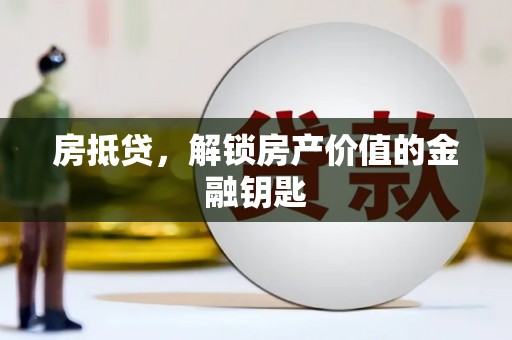 城关房抵贷，解锁房产价值的金融钥匙