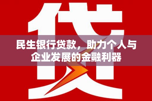 城关民生银行贷款，助力个人与企业发展的金融利器