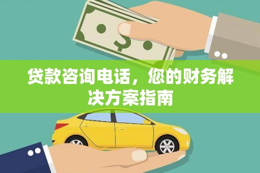 城关贷款咨询电话，您的财务解决方案指南