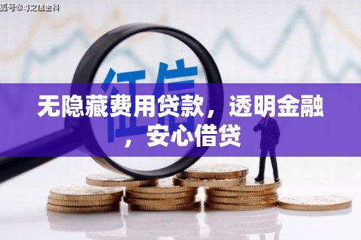 城关无隐藏费用贷款，透明金融，安心借贷