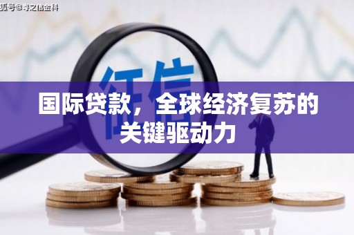 城关国际贷款，全球经济复苏的关键驱动力