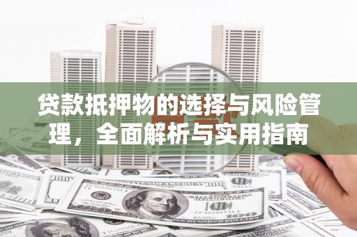 城关贷款抵押物的选择与风险管理，全面解析与实用指南