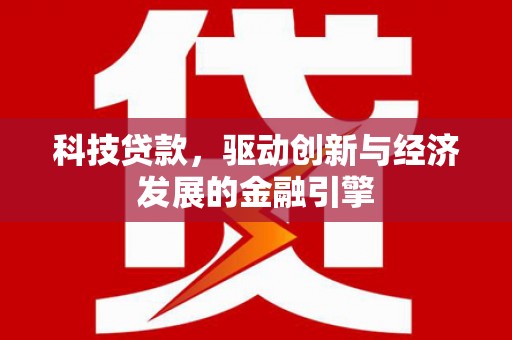 城关科技贷款，驱动创新与经济发展的金融引擎