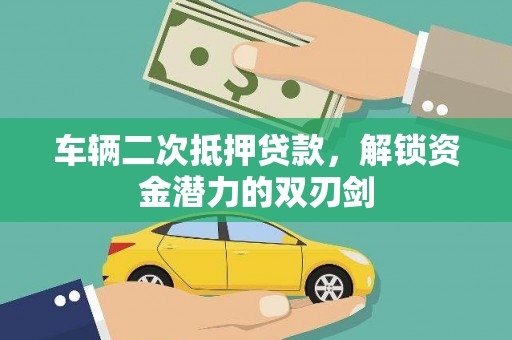 城关车辆二次抵押贷款，解锁资金潜力的双刃剑