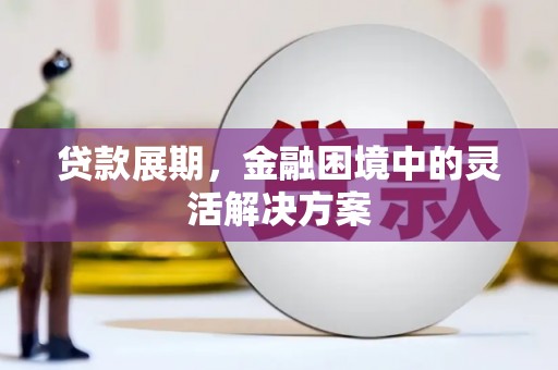 城关贷款展期，金融困境中的灵活解决方案