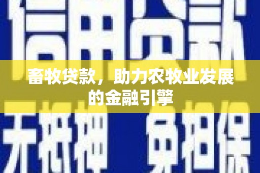 城关畜牧贷款，助力农牧业发展的金融引擎
