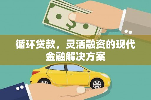 城关循环贷款，灵活融资的现代金融解决方案