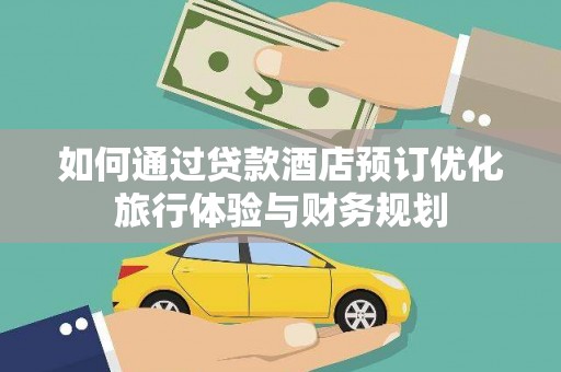 城关如何通过贷款酒店预订优化旅行体验与财务规划