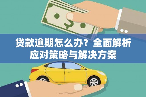 城关贷款逾期怎么办？全面解析应对策略与解决方案