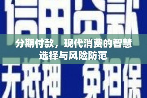 城关分期付款，现代消费的智慧选择与风险防范