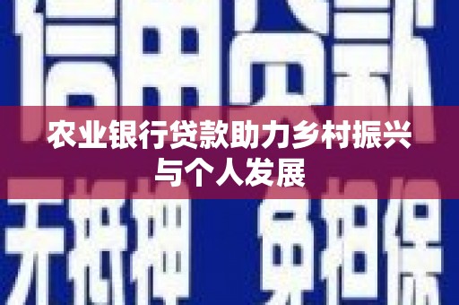 城关农业银行贷款助力乡村振兴与个人发展