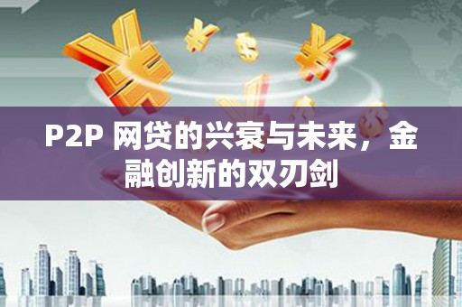 城关P2P 网贷的兴衰与未来，金融创新的双刃剑