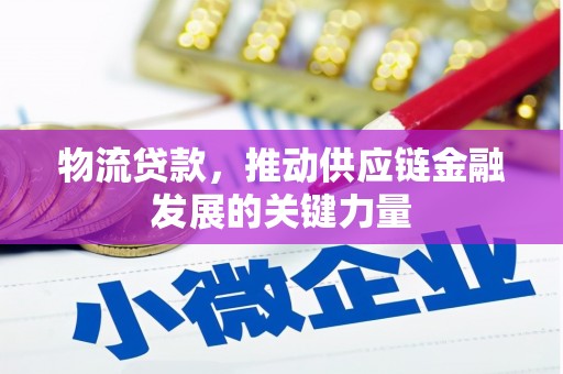 城关物流贷款，推动供应链金融发展的关键力量
