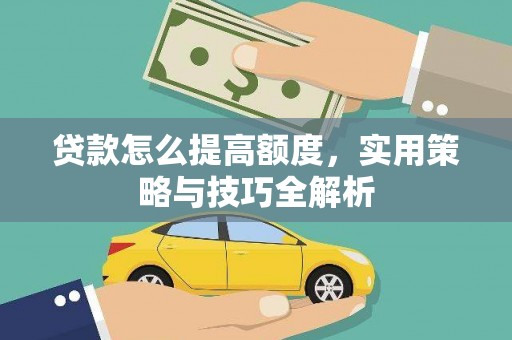 城关贷款怎么提高额度，实用策略与技巧全解析