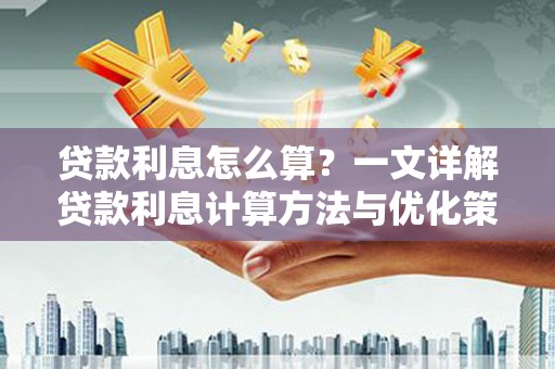 城关贷款利息怎么算？一文详解贷款利息计算方法与优化策略