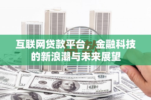 城关互联网贷款平台，金融科技的新浪潮与未来展望