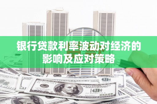 城关银行贷款利率波动对经济的影响及应对策略