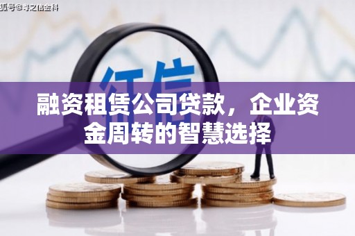 城关融资租赁公司贷款，企业资金周转的智慧选择