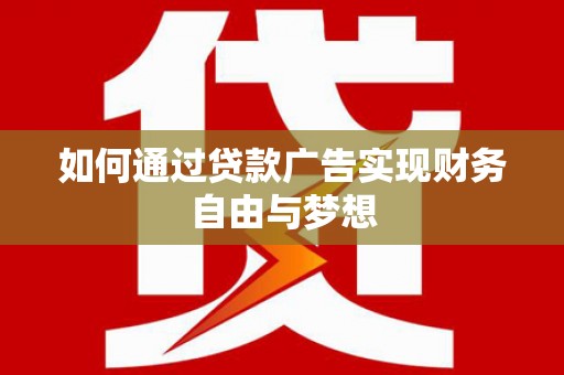 城关如何通过贷款广告实现财务自由与梦想