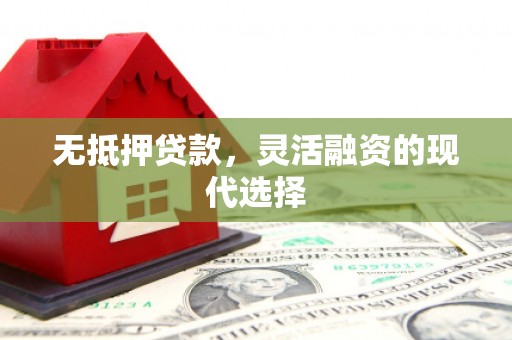 城关无抵押贷款，灵活融资的现代选择
